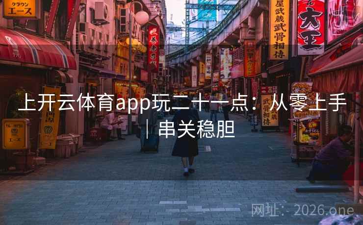 上开云体育app玩二十一点：从零上手｜串关稳胆