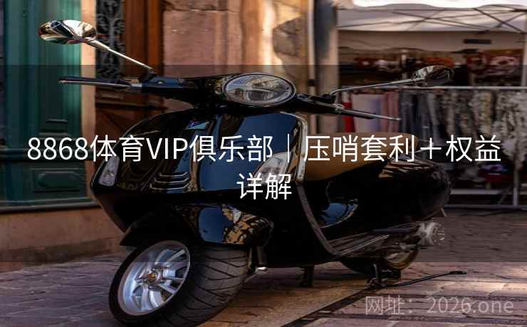 8868体育VIP俱乐部｜压哨套利＋权益详解