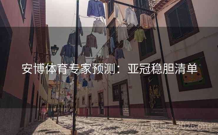安博体育专家预测:亚冠稳胆清单