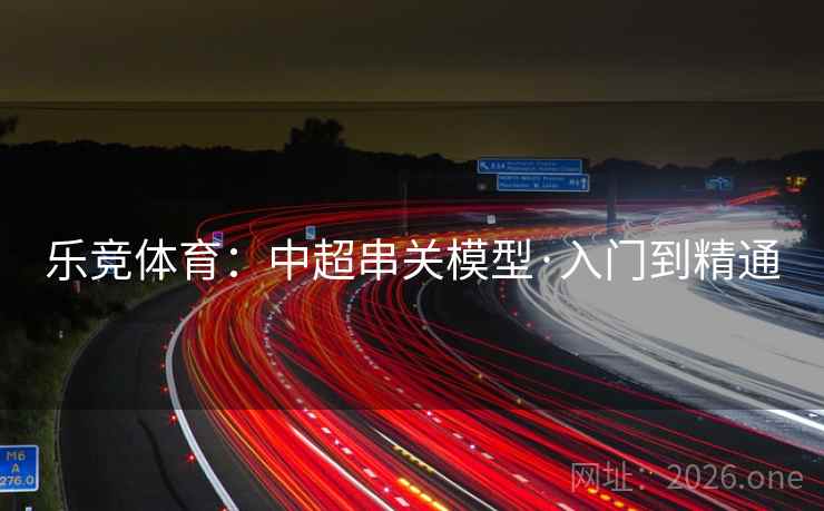 乐竞体育:中超串关模型·入门到精通