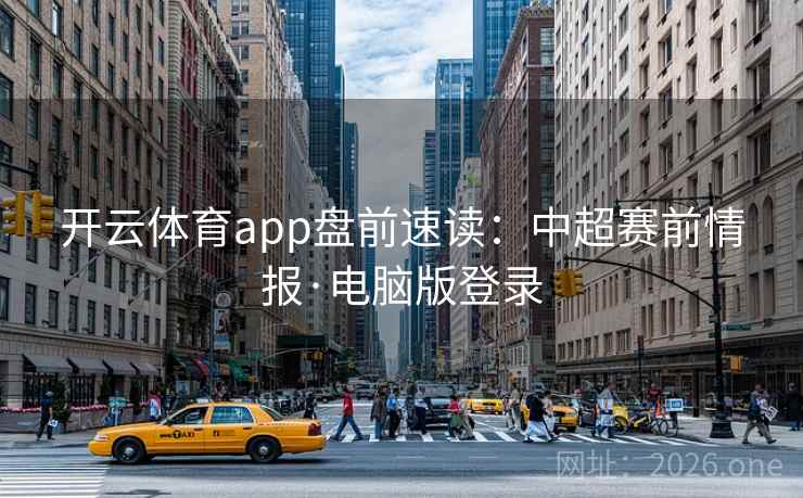 开云体育app盘前速读:中超赛前情报·电脑版登录