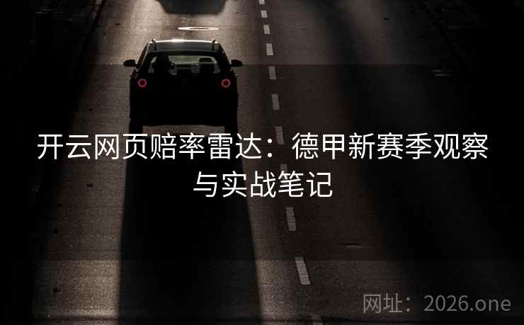 开云网页赔率雷达:德甲新赛季观察与实战笔记