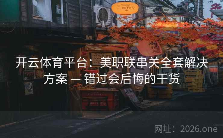 开云体育平台:美职联串关全套解决方案 — 错过会后悔的干货