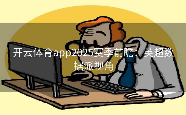 开云体育app2025赛季前瞻：英超数据派视角