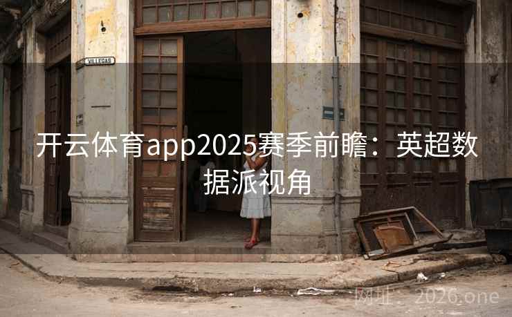 开云体育app2025赛季前瞻:英超数据派视角