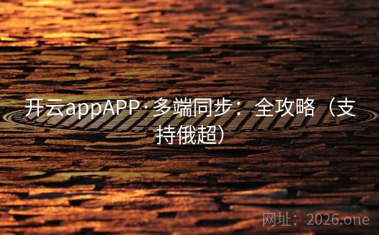 开云appAPP·多端同步:全攻略(支持俄超)