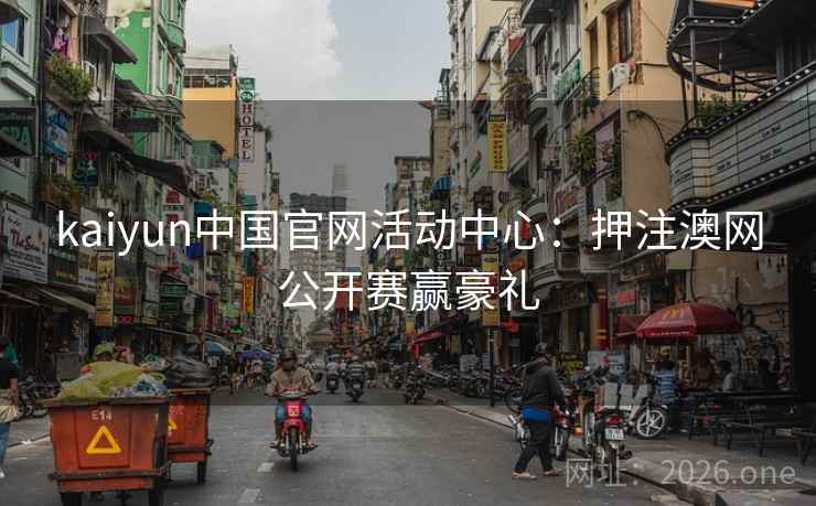 kaiyun中国官网活动中心:押注澳网公开赛赢豪礼