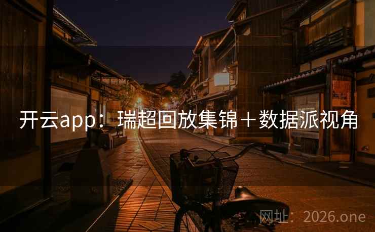 开云app:瑞超回放集锦+数据派视角