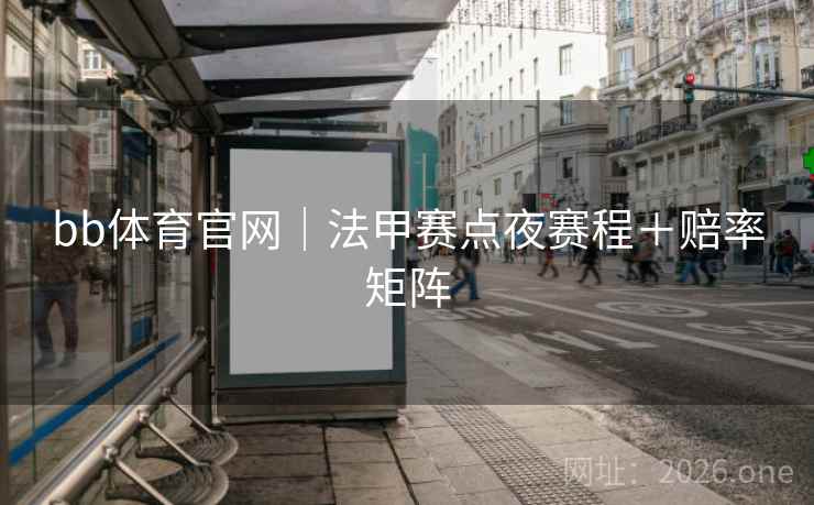 bb体育官网|法甲赛点夜赛程+赔率矩阵