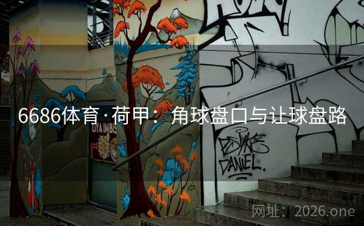 6686体育·荷甲:角球盘口与让球盘路