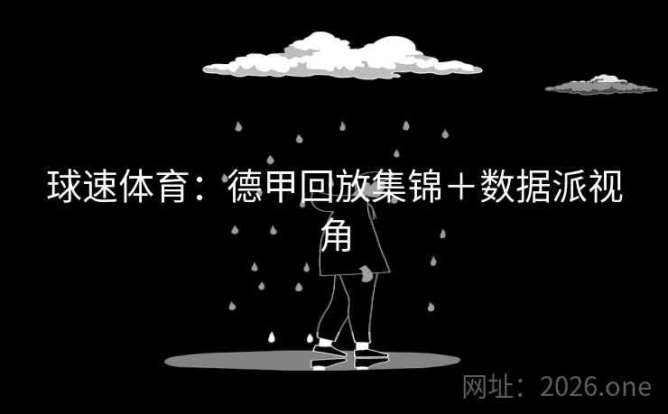 球速体育：德甲回放集锦＋数据派视角